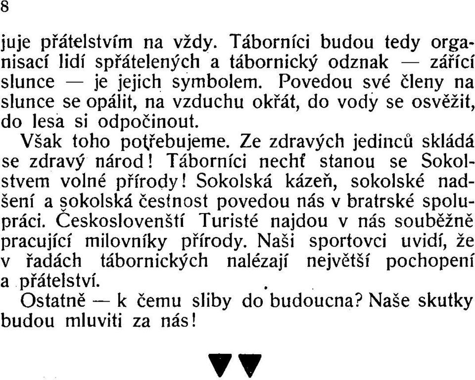 Táborníci nechť stanou se Sokolstvem volné přírody! Sokolská kázeň, sokolské nadšení a sokolská čestnost povedou nás v bratrské spolupráci.