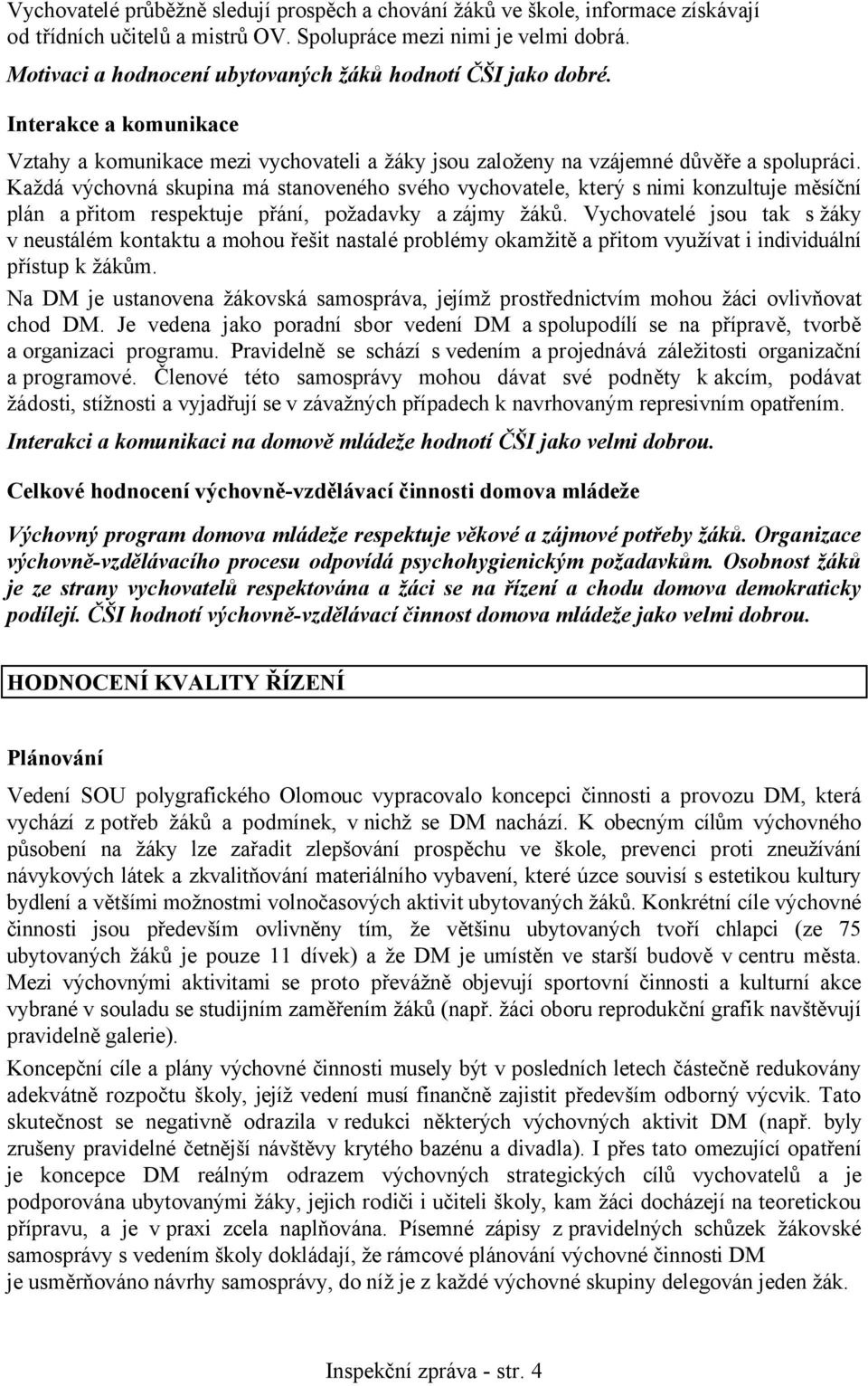 Každá výchovná skupina má stanoveného svého vychovatele, který s nimi konzultuje měsíční plán a přitom respektuje přání, požadavky a zájmy žáků.