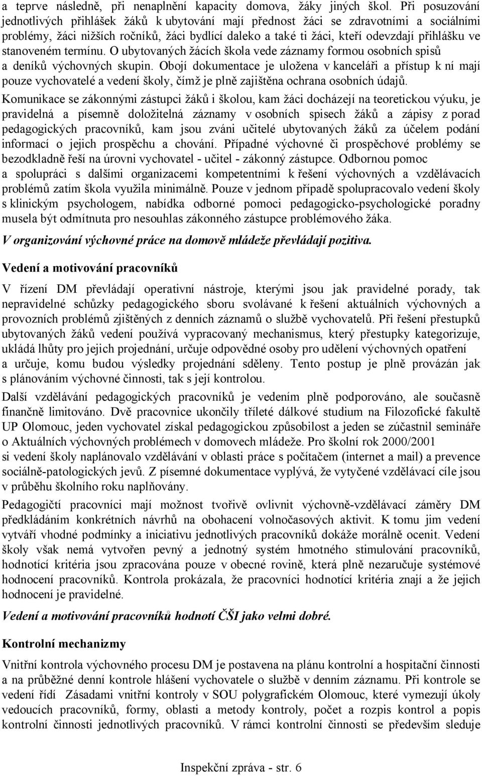 stanoveném termínu. O ubytovaných žácích škola vede záznamy formou osobních spisů a deníků výchovných skupin.