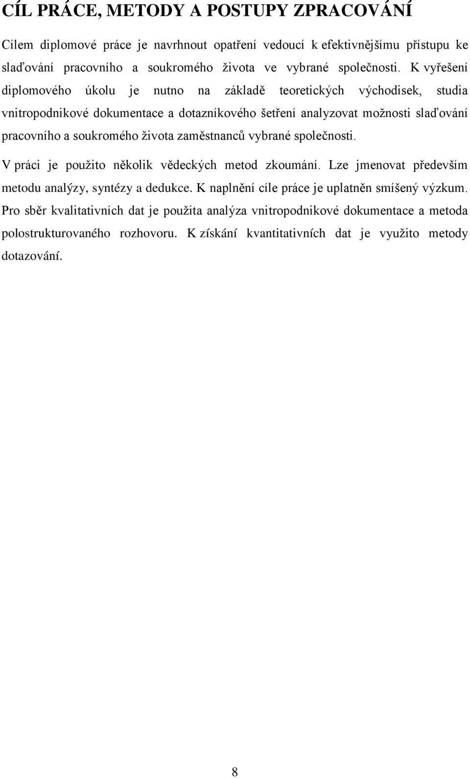 ţivota zaměstnanců vybrané společnosti. V práci je pouţito několik vědeckých metod zkoumání. Lze jmenovat především metodu analýzy, syntézy a dedukce.