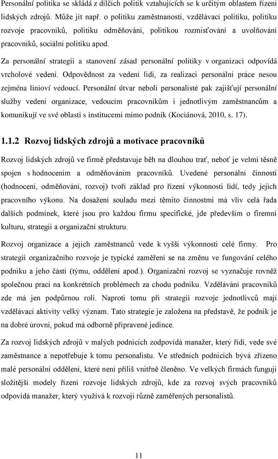 Za personální strategii a stanovení zásad personální politiky v organizaci odpovídá vrcholové vedení. Odpovědnost za vedení lidí, za realizaci personální práce nesou zejména linioví vedoucí.