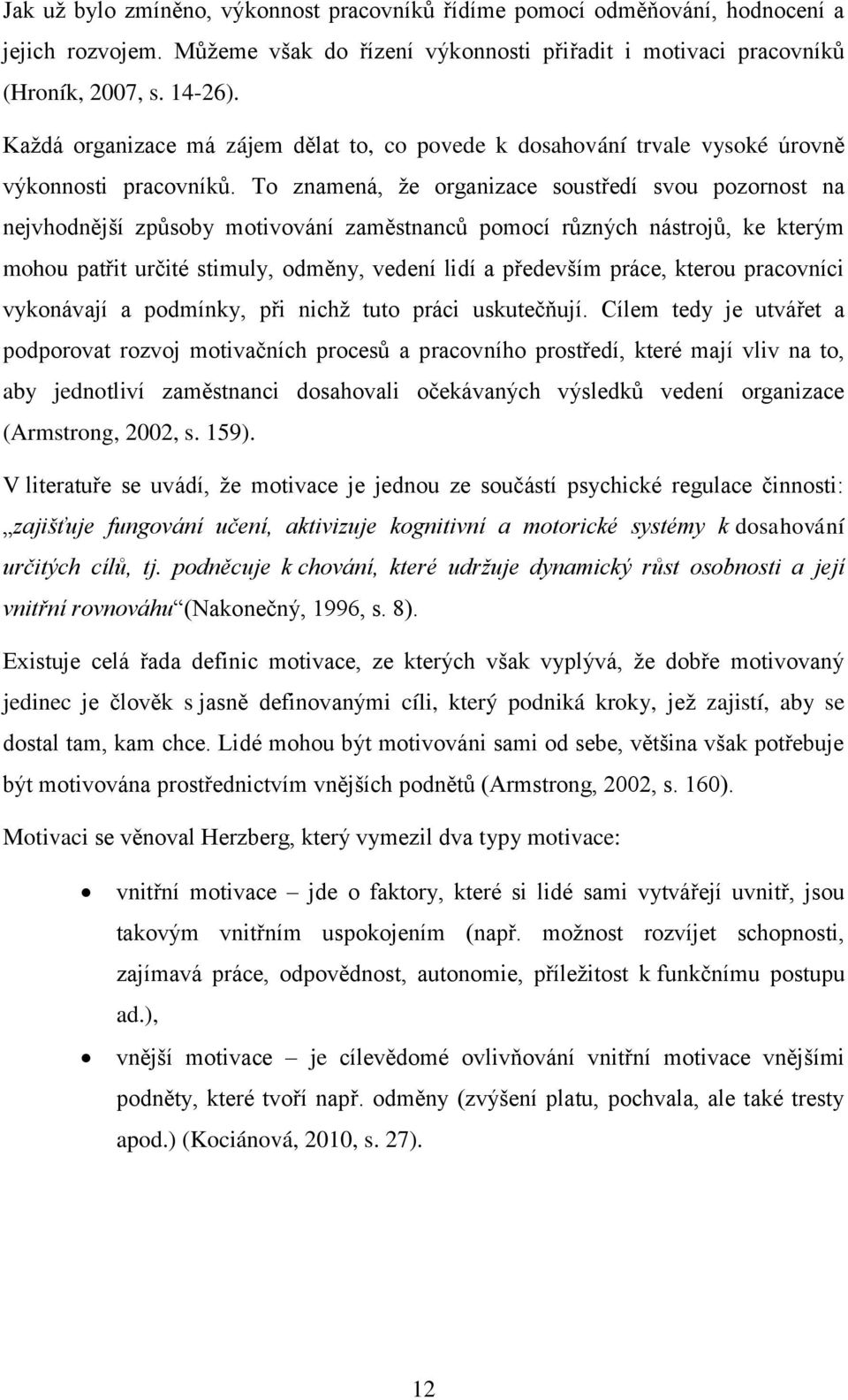 To znamená, ţe organizace soustředí svou pozornost na nejvhodnější způsoby motivování zaměstnanců pomocí různých nástrojů, ke kterým mohou patřit určité stimuly, odměny, vedení lidí a především