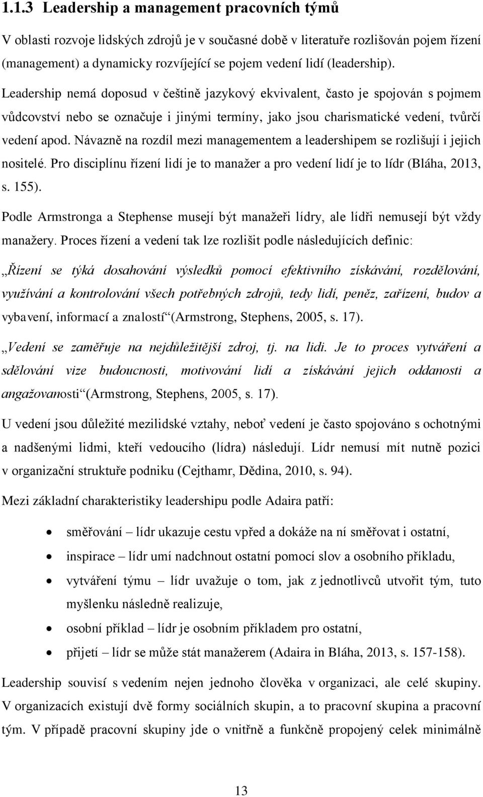 Návazně na rozdíl mezi managementem a leadershipem se rozlišují i jejich nositelé. Pro disciplínu řízení lidí je to manaţer a pro vedení lidí je to lídr (Bláha, 2013, s. 155).