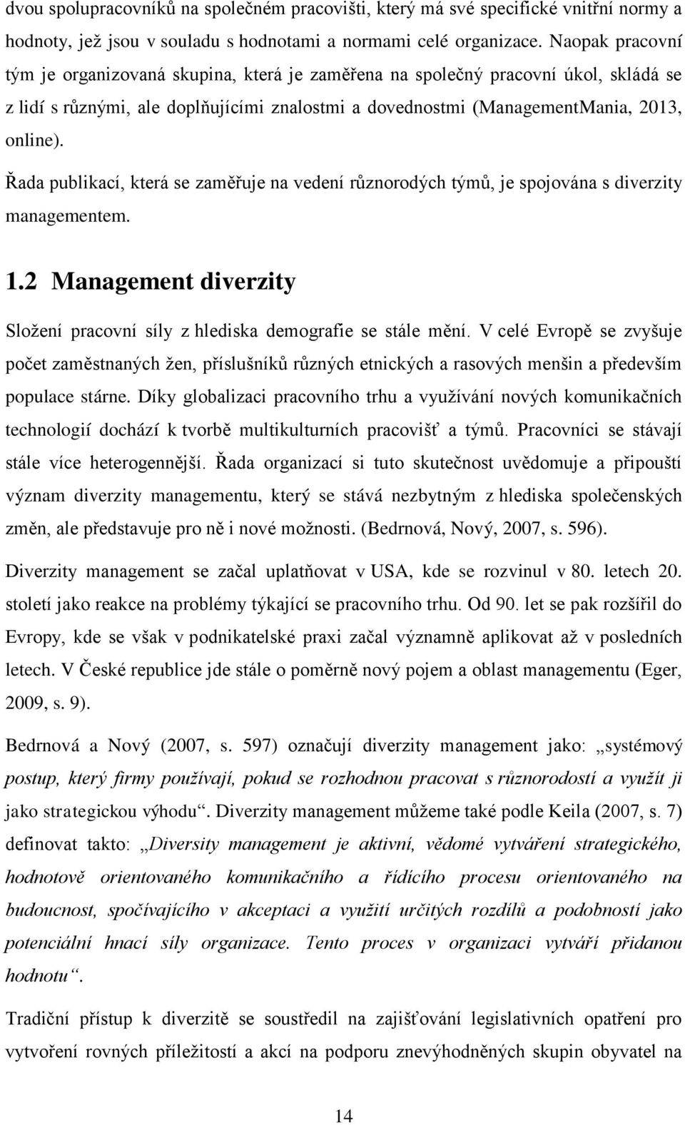 Řada publikací, která se zaměřuje na vedení různorodých týmů, je spojována s diverzity managementem. 1.2 Management diverzity Sloţení pracovní síly z hlediska demografie se stále mění.