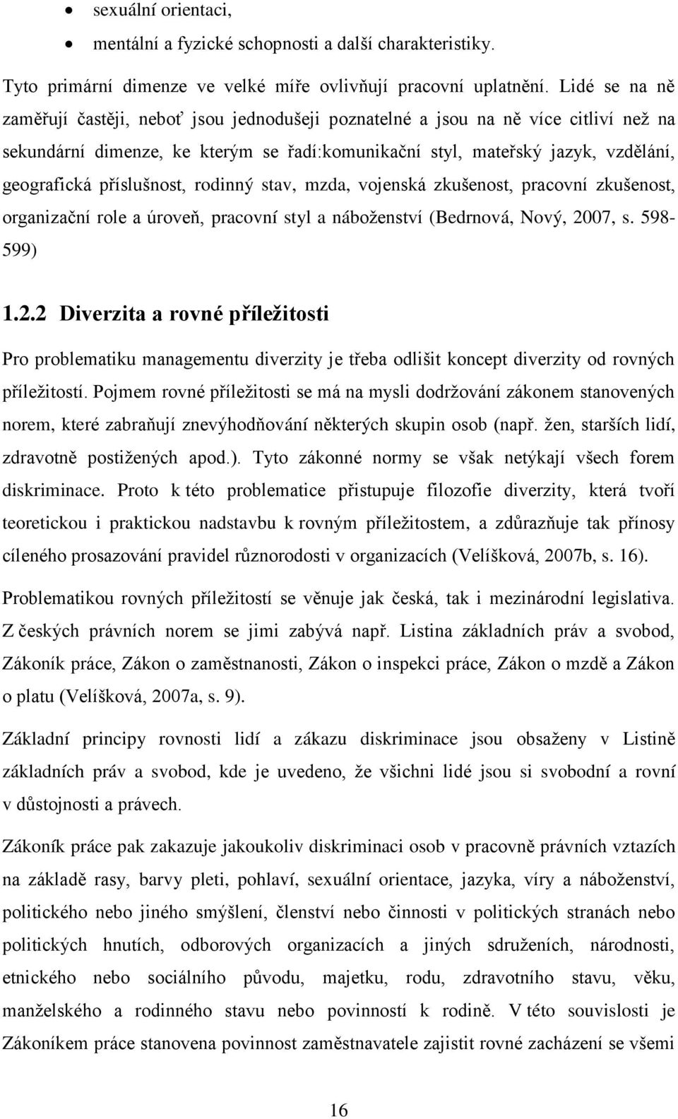 příslušnost, rodinný stav, mzda, vojenská zkušenost, pracovní zkušenost, organizační role a úroveň, pracovní styl a náboţenství (Bedrnová, Nový, 20