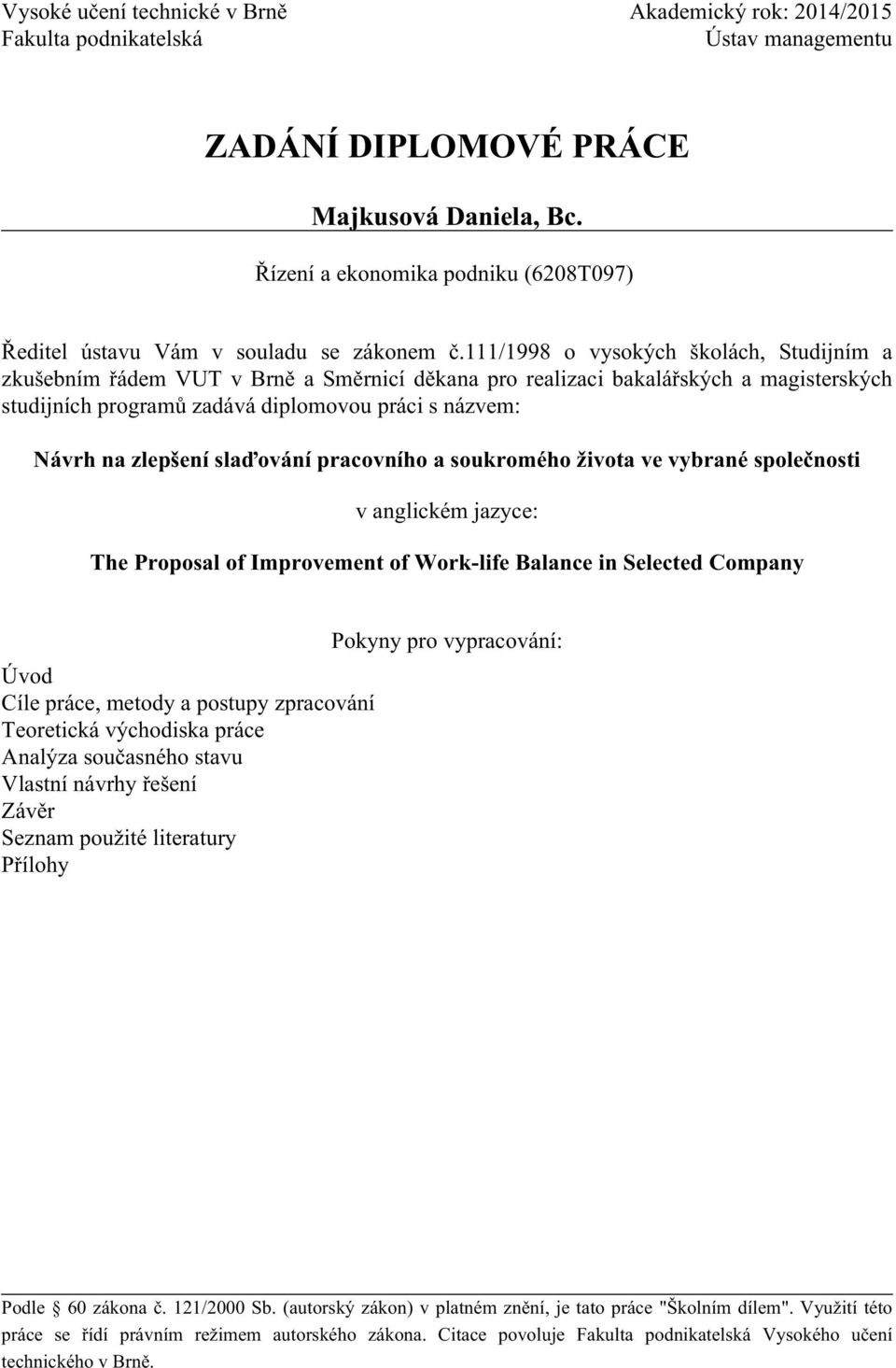 111/1998 o vysokých školách, Studijním a zkušebním řádem VUT v Brně a Směrnicí děkana pro realizaci bakalářských a magisterských studijních programů zadává diplomovou práci s názvem: Návrh na