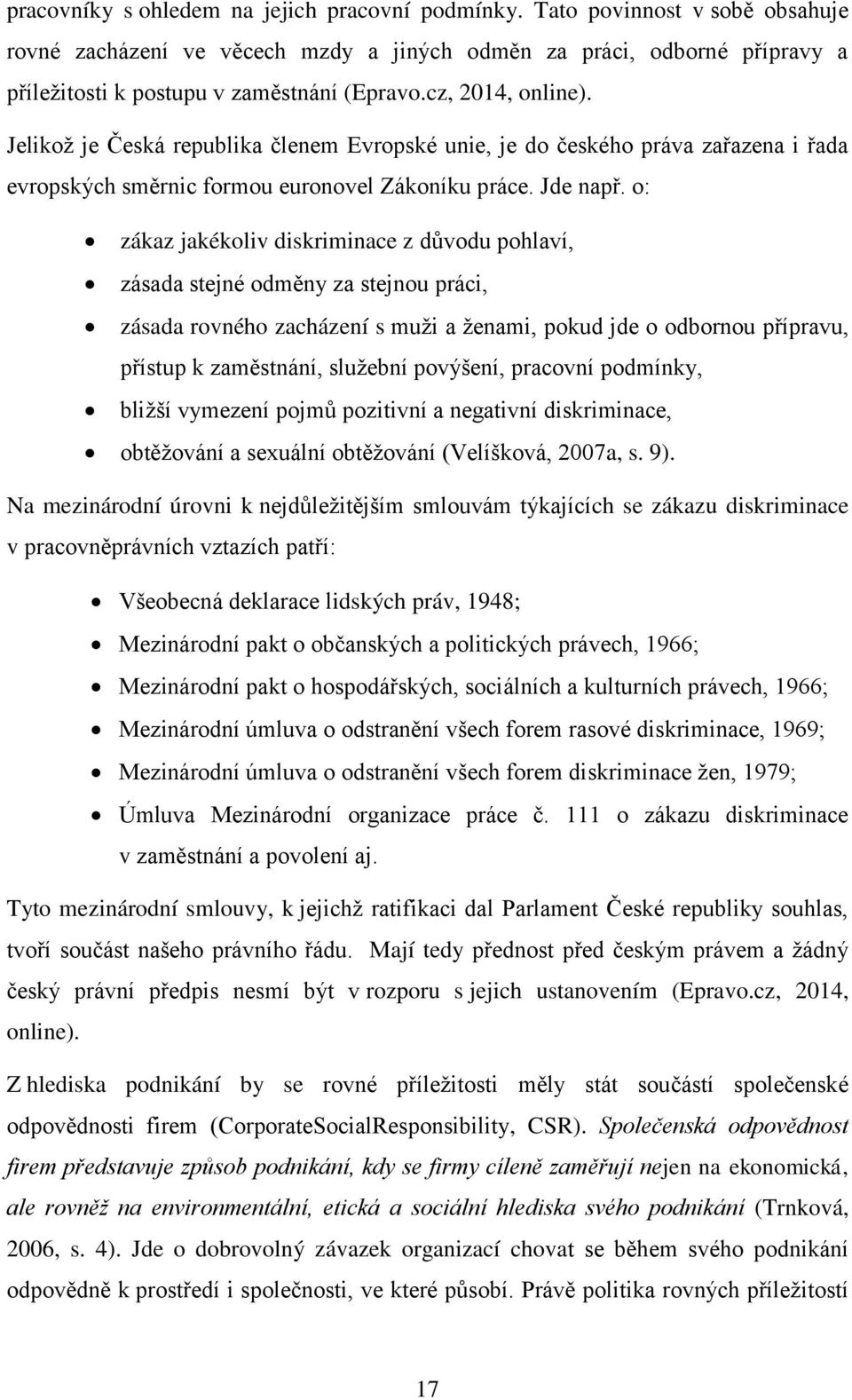 o: zákaz jakékoliv diskriminace z důvodu pohlaví, zásada stejné odměny za stejnou práci, zásada rovného zacházení s muţi a ţenami, pokud jde o odbornou přípravu, přístup k zaměstnání, sluţební