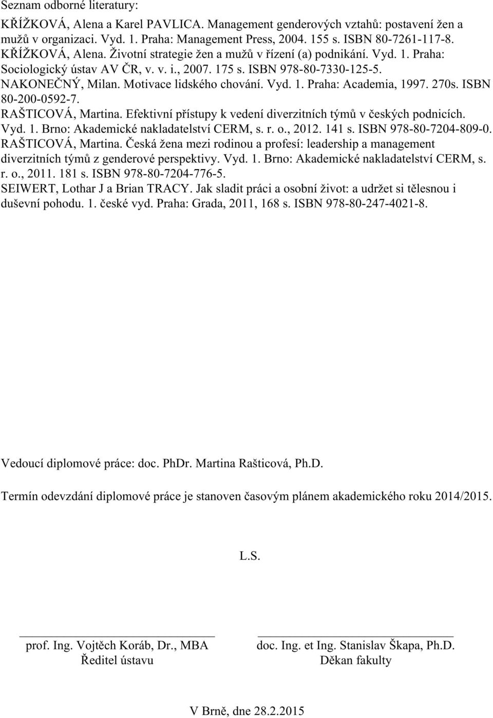 Motivace lidského chování. Vyd. 1. Praha: Academia, 1997. 270s. ISBN 80-200-0592-7. RAŠTICOVÁ, Martina. Efektivní přístupy k vedení diverzitních týmů v českých podnicích. Vyd. 1. Brno: Akademické nakladatelství CERM, s.