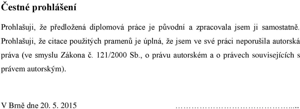 Prohlašuji, ţe citace pouţitých pramenů je úplná, ţe jsem ve své práci neporušila