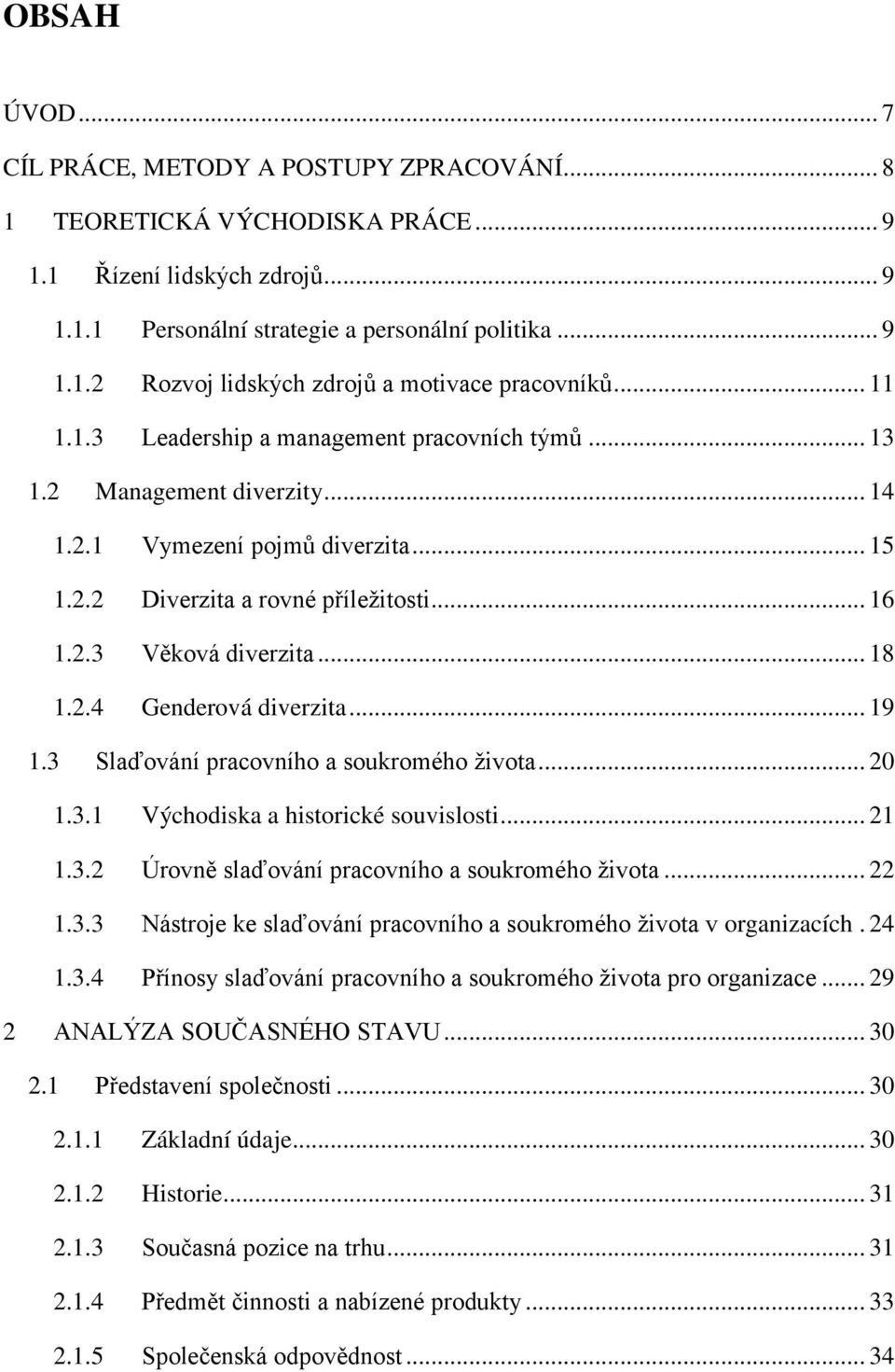 2.4 Genderová diverzita... 19 1.3 Slaďování pracovního a soukromého ţivota... 20 1.3.1 Východiska a historické souvislosti... 21 1.3.2 Úrovně slaďování pracovního a soukromého ţivota... 22 1.3.3 Nástroje ke slaďování pracovního a soukromého ţivota v organizacích.