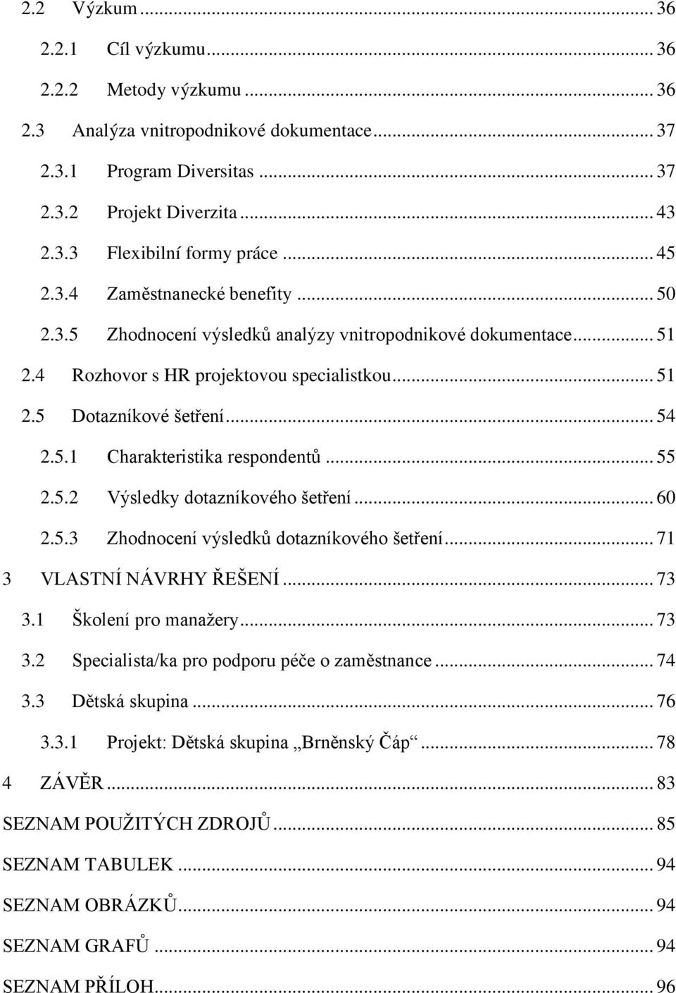 .. 55 2.5.2 Výsledky dotazníkového šetření... 60 2.5.3 Zhodnocení výsledků dotazníkového šetření... 71 3 VLASTNÍ NÁVRHY ŘEŠENÍ... 73 3.1 Školení pro manaţery... 73 3.2 Specialista/ka pro podporu péče o zaměstnance.