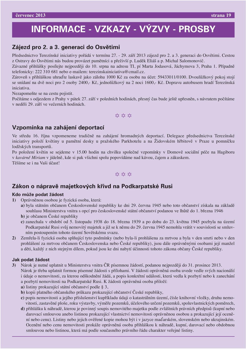 Případně telefonicky: 222 310 681 nebo e-mailem: terezinskainiciativa@cmail.cz. Zároveň s přihláškou uhraďte laskavě jako zálohu 1000 Kč za osobu na účet: 59433011/0100.