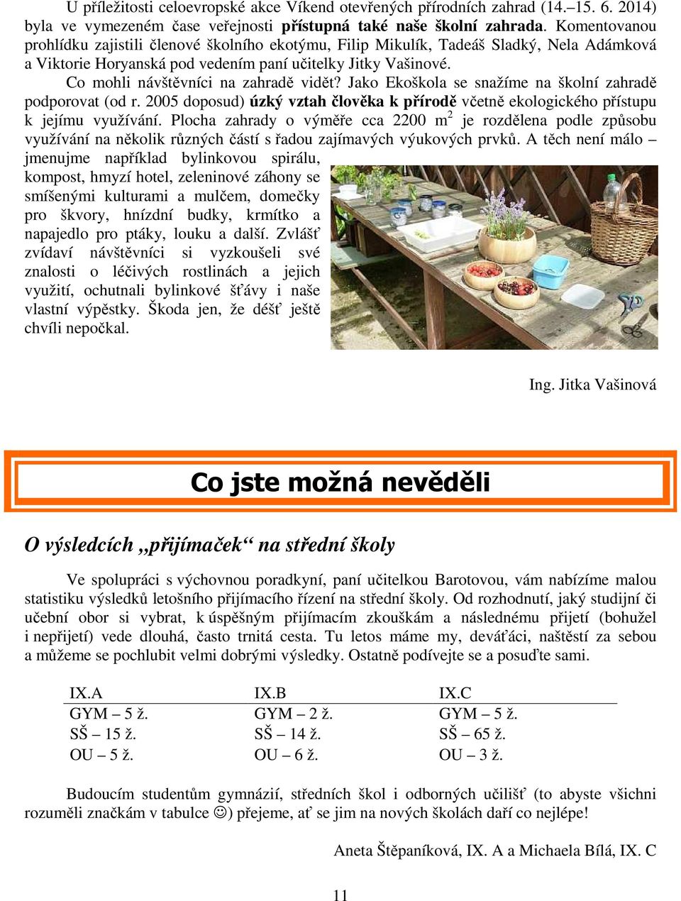 Co mohli návštěvníci na zahradě vidět? Jako Ekoškola se snažíme na školní zahradě podporovat (od r. 2005 doposud) úzký vztah člověka k přírodě včetně ekologického přístupu k jejímu využívání.