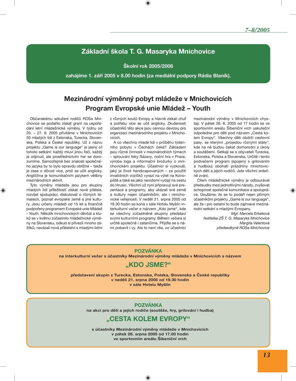 V týdnu od 20. 27. 8. 2005 přivítáme v Mnichovicích 50 mladých lidí z Estonska, Turecka, Slovenska, Polska a České republiky.