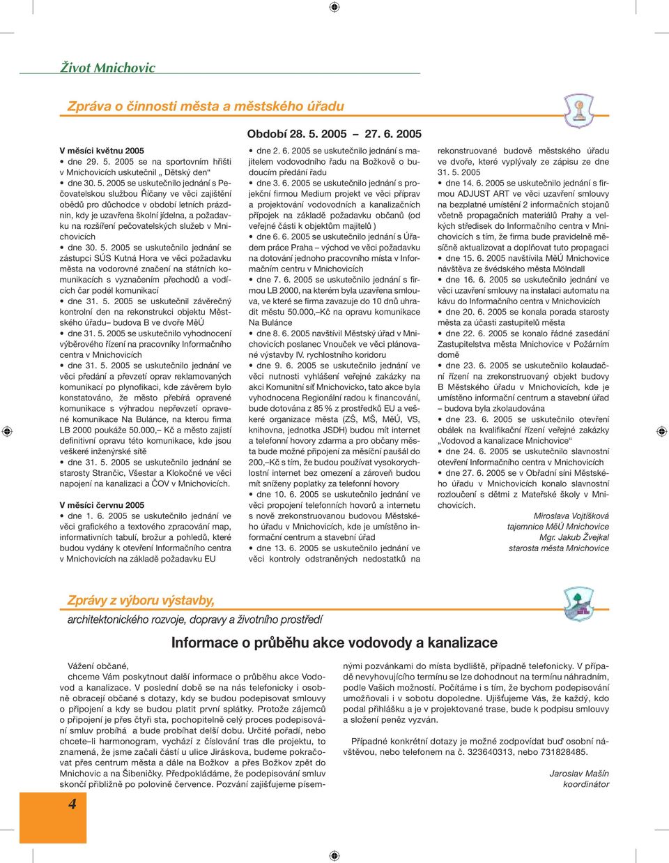 2005 se uskutečnilo jednání s Pečovatelskou službou Říčany ve věci zajištění obědů pro důchodce v období letních prázdnin, kdy je uzavřena školní jídelna, a požadavku na rozšíření pečovatelských