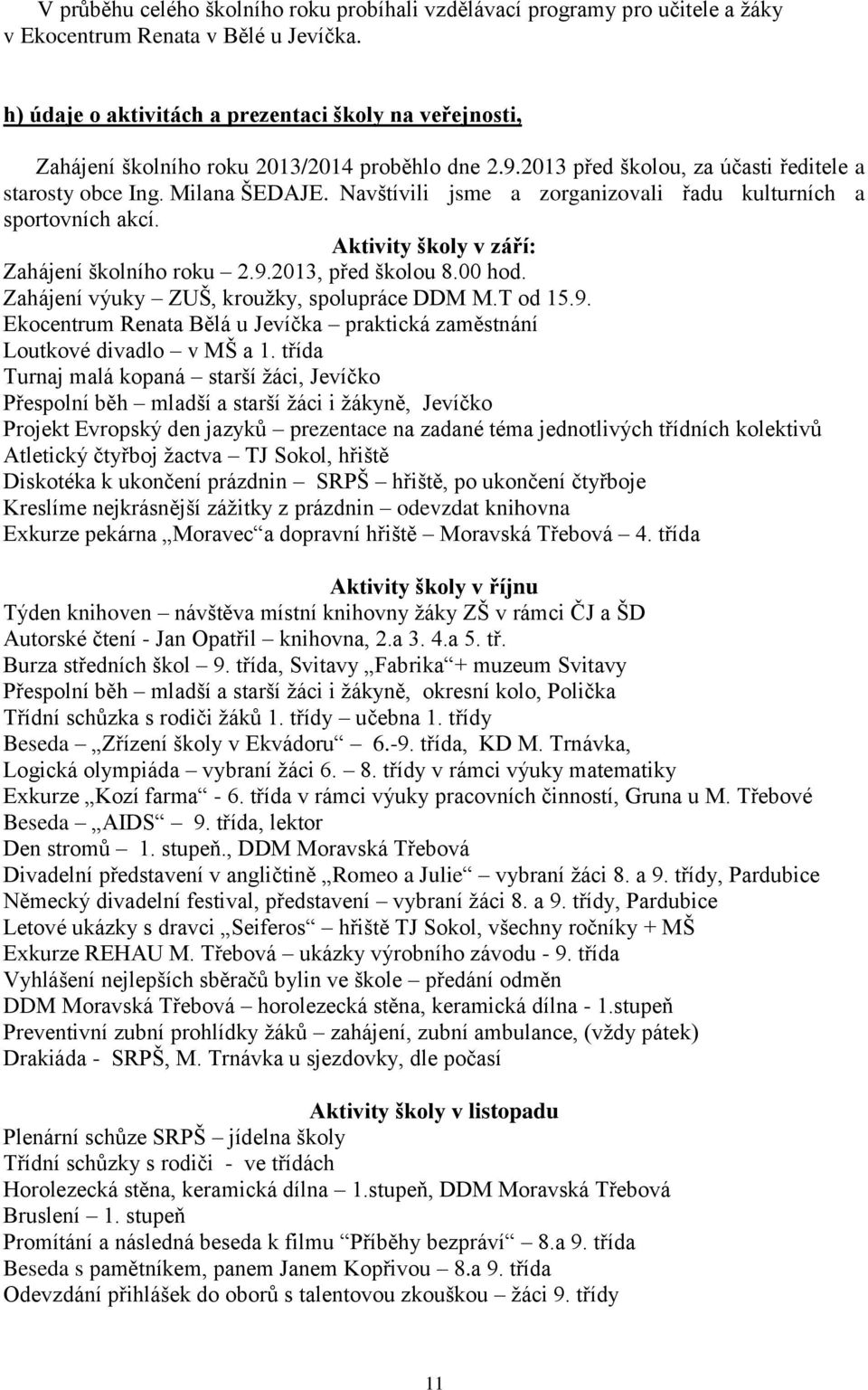 Navštívili jsme a zorganizovali řadu kulturních a sportovních akcí. Aktivity školy v září: Zahájení školního roku 2.9.2013, před školou 8.00 hod. Zahájení výuky ZUŠ, kroužky, spolupráce DDM M.T od 15.