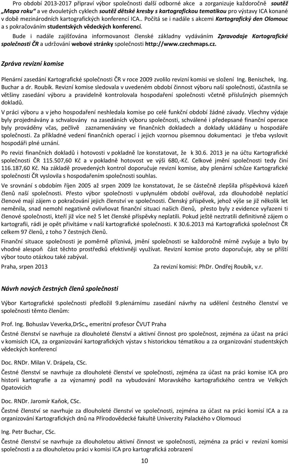 Bude i nadále zajišťována informovanost členské základny vydáváním Zpravodaje Kartografické společnosti ČR a udržování webové stránky společnosti http://www.cze