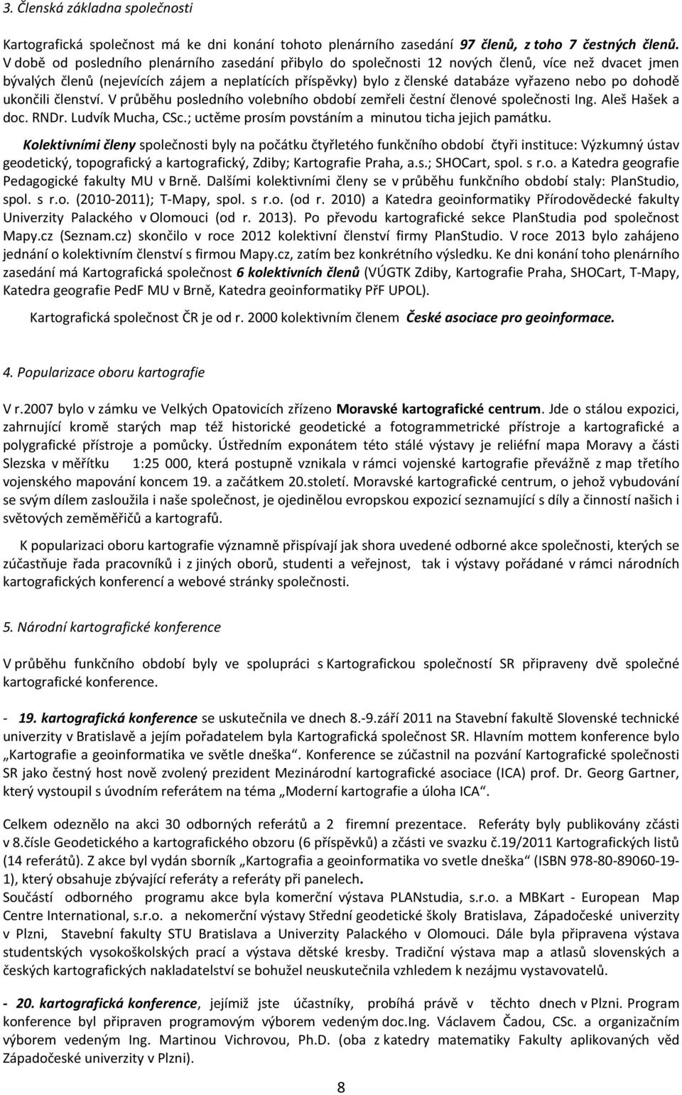 po dohodě ukončili členství. V průběhu posledního volebního období zemřeli čestní členové společnosti Ing. Aleš Hašek a doc. RNDr. Ludvík Mucha, CSc.