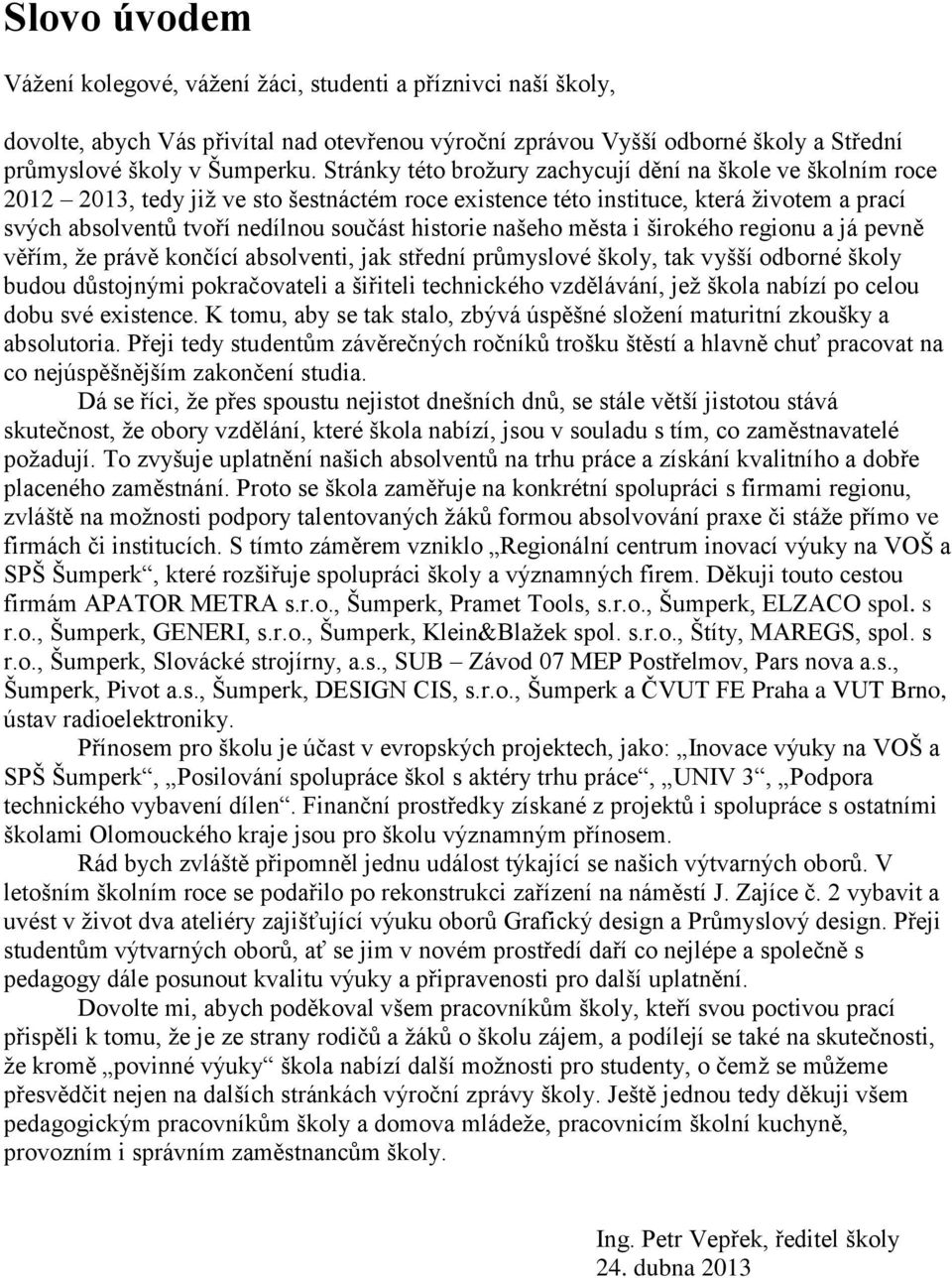 historie našeho města i širokého regionu a já pevně věřím, že právě končící absolventi, jak střední průmyslové školy, tak vyšší odborné školy budou důstojnými pokračovateli a šiřiteli technického