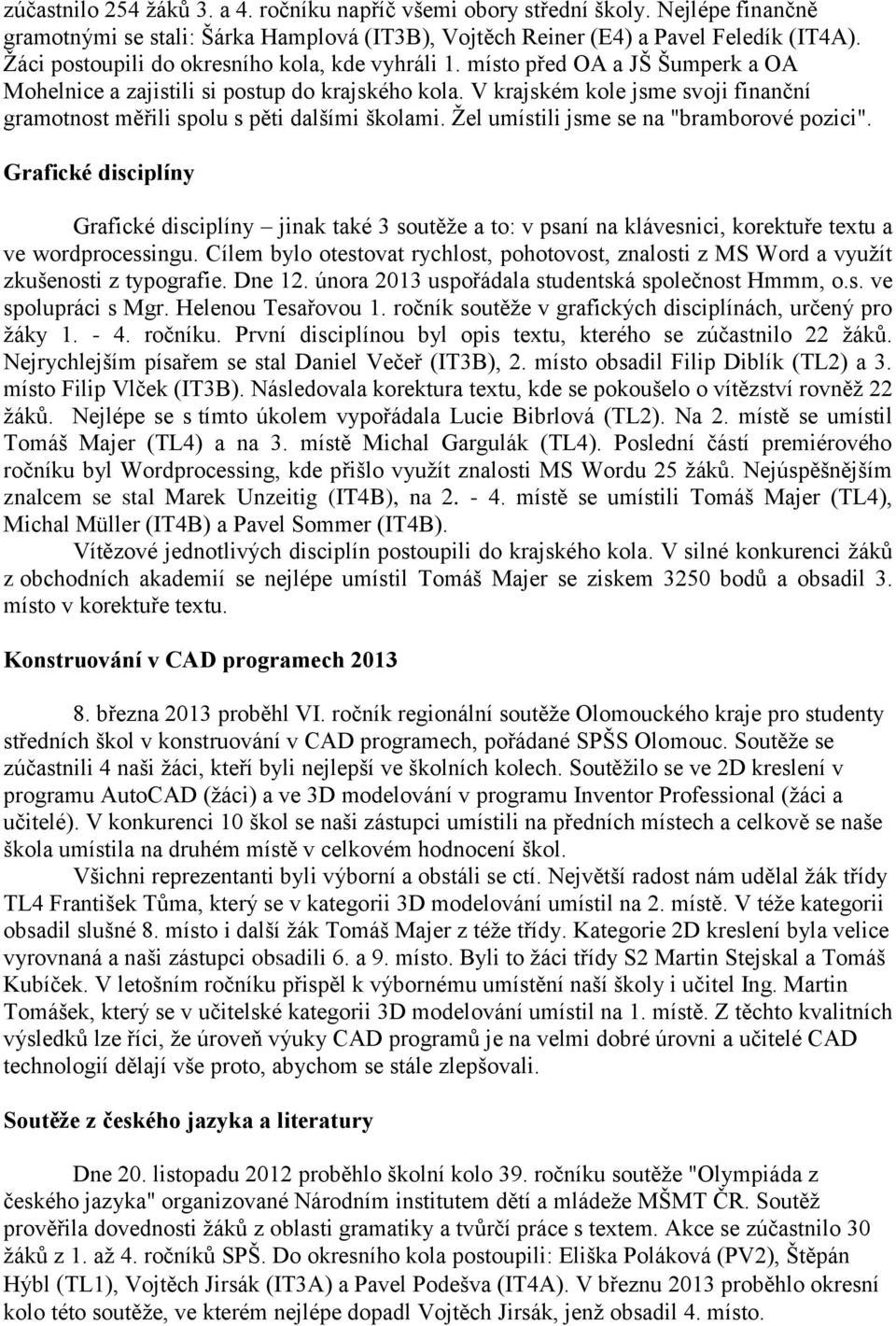 V krajském kole jsme svoji finanční gramotnost měřili spolu s pěti dalšími školami. Žel umístili jsme se na "bramborové pozici".