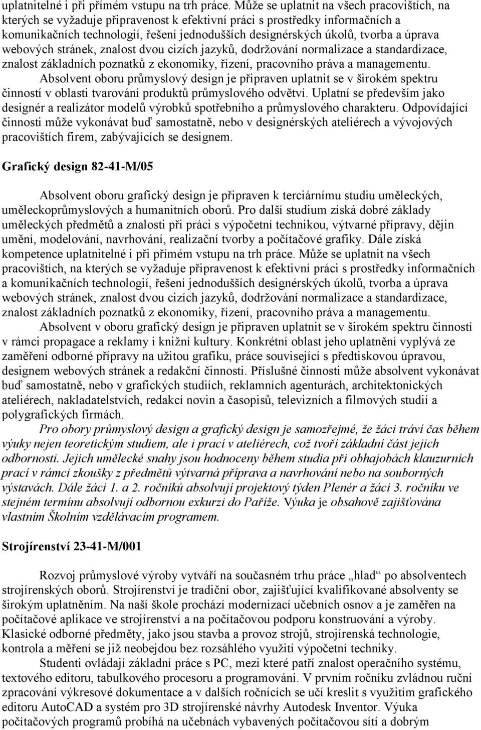 úprava webových stránek, znalost dvou cizích jazyků, dodržování normalizace a standardizace, znalost základních poznatků z ekonomiky, řízení, pracovního práva a managementu.