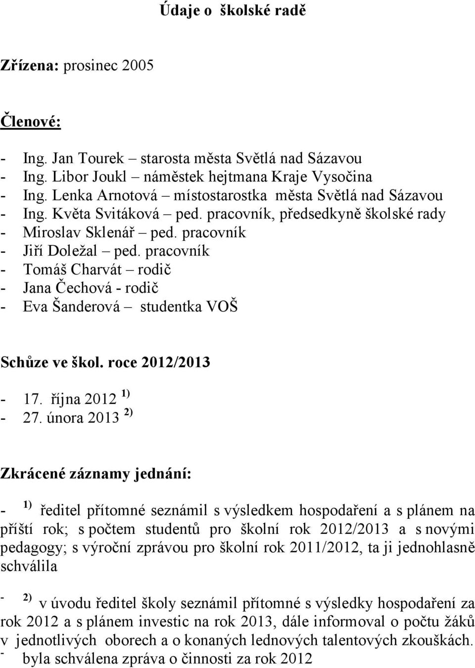 pracovník - Tomáš Charvát rodič - Jana Čechová - rodič - Eva Šanderová studentka VOŠ Schůze ve škol. roce 2012/2013-17. října 2012 1) - 27.