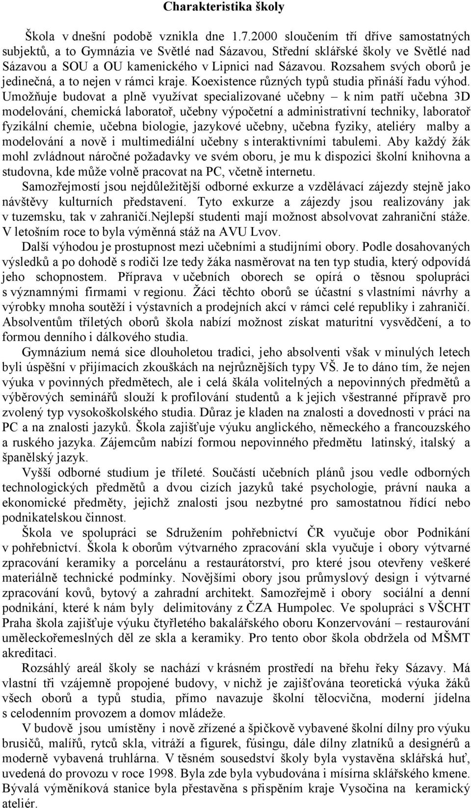 Rozsahem svých oborů je jedinečná, a to nejen v rámci kraje. Koexistence různých typů studia přináší řadu výhod.