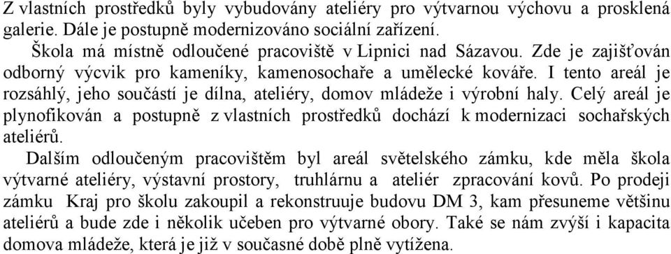 Celý areál je plynofikován a postupně z vlastních prostředků dochází k modernizaci sochařských ateliérů.