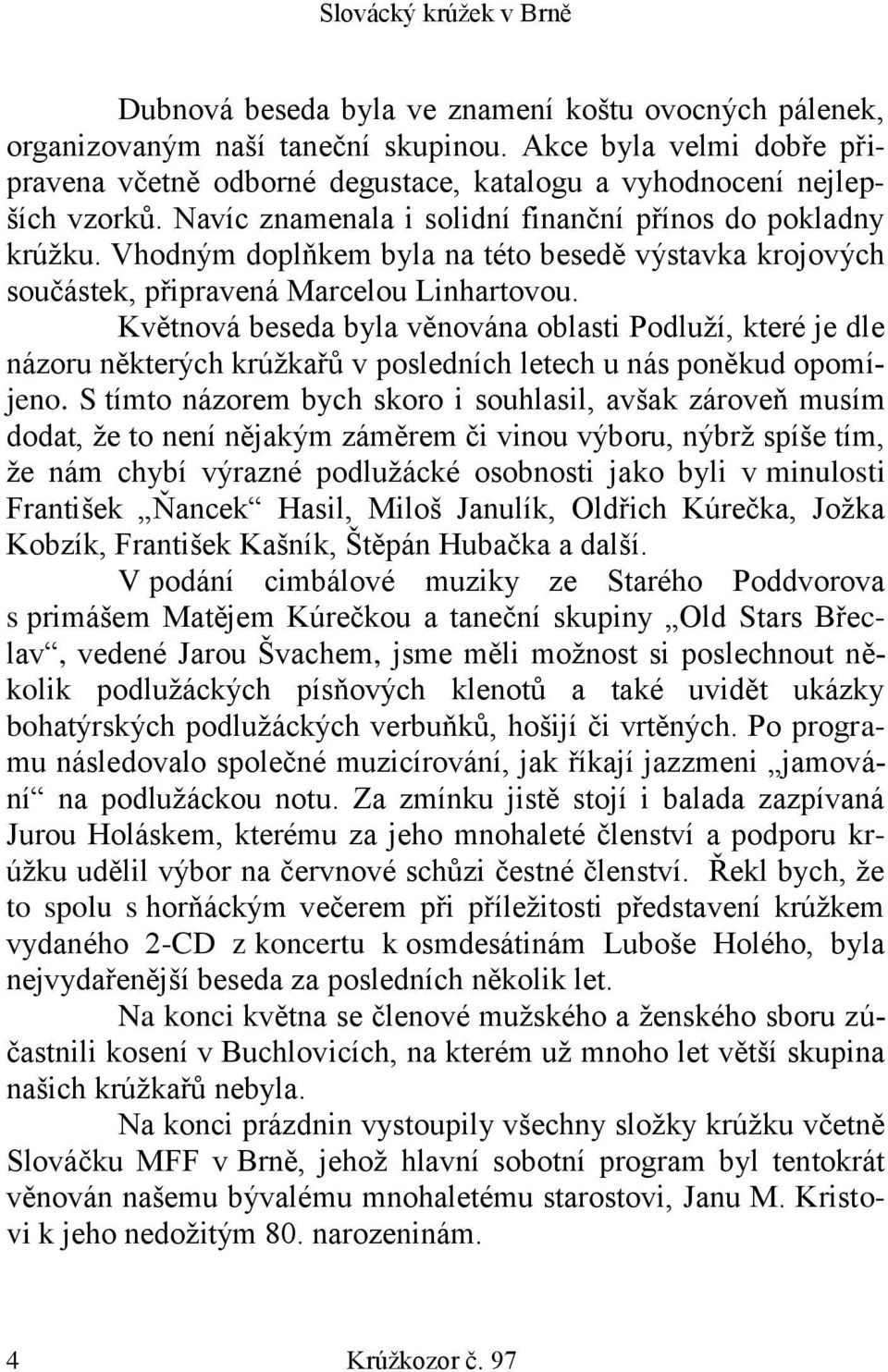 Květnová beseda byla věnována oblasti Podluží, které je dle názoru některých krúžkařů v posledních letech u nás poněkud opomíjeno.