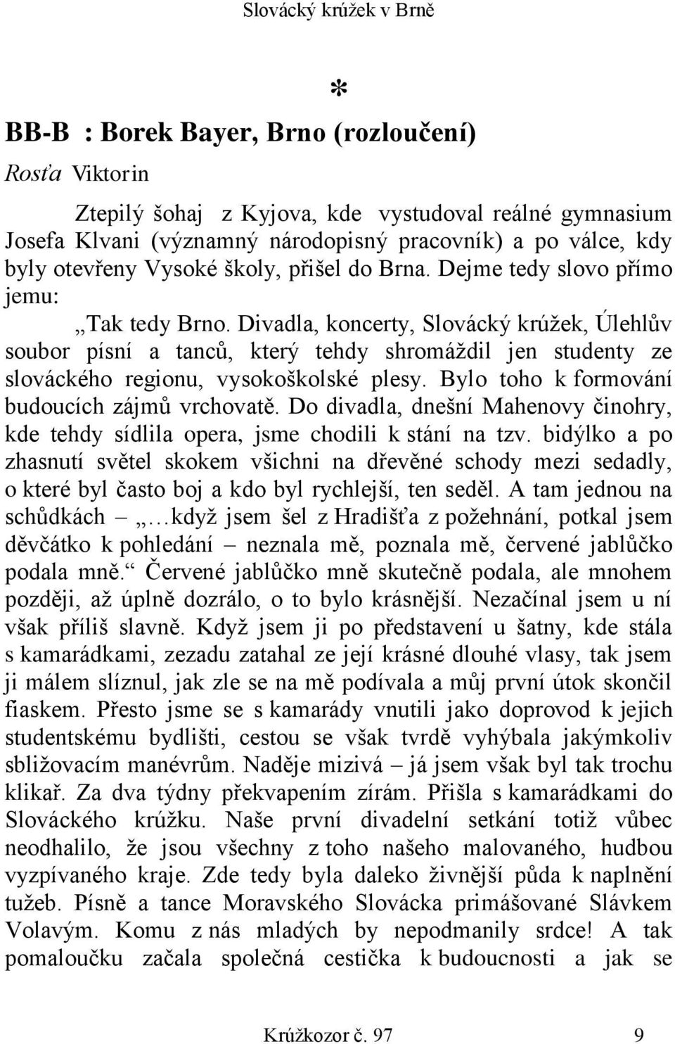 Divadla, koncerty, Slovácký krúžek, Úlehlův soubor písní a tanců, který tehdy shromáždil jen studenty ze slováckého regionu, vysokoškolské plesy. Bylo toho k formování budoucích zájmů vrchovatě.