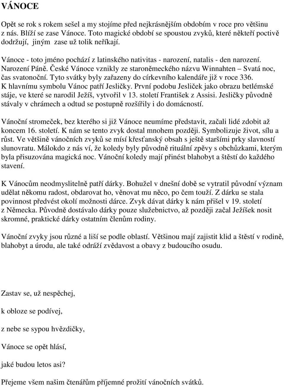 Narození Páně. České Vánoce vznikly ze staroněmeckého názvu Winnahten Svatá noc, čas svatonoční. Tyto svátky byly zařazeny do církevního kalendáře již v roce 336.