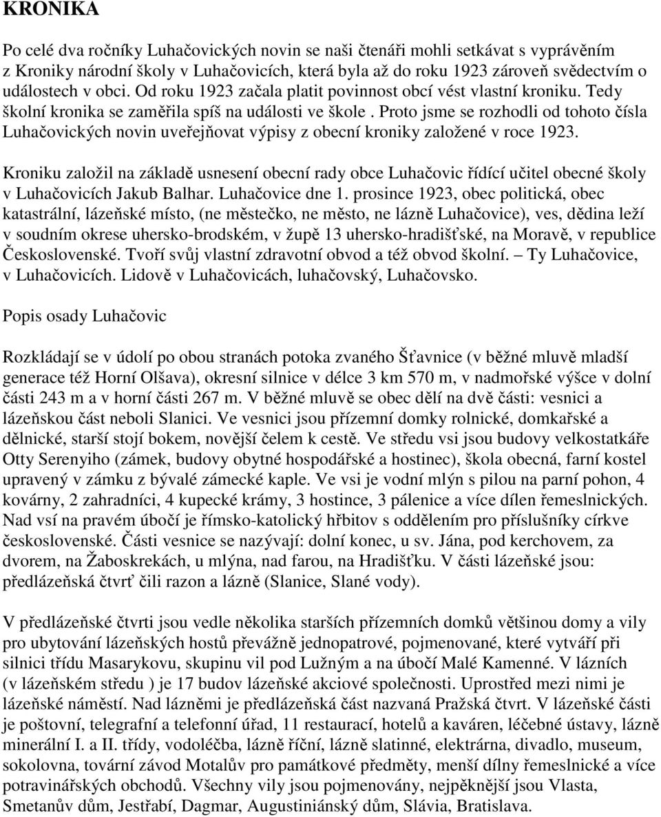 Proto jsme se rozhodli od tohoto čísla Luhačovických novin uveřejňovat výpisy z obecní kroniky založené v roce 1923.