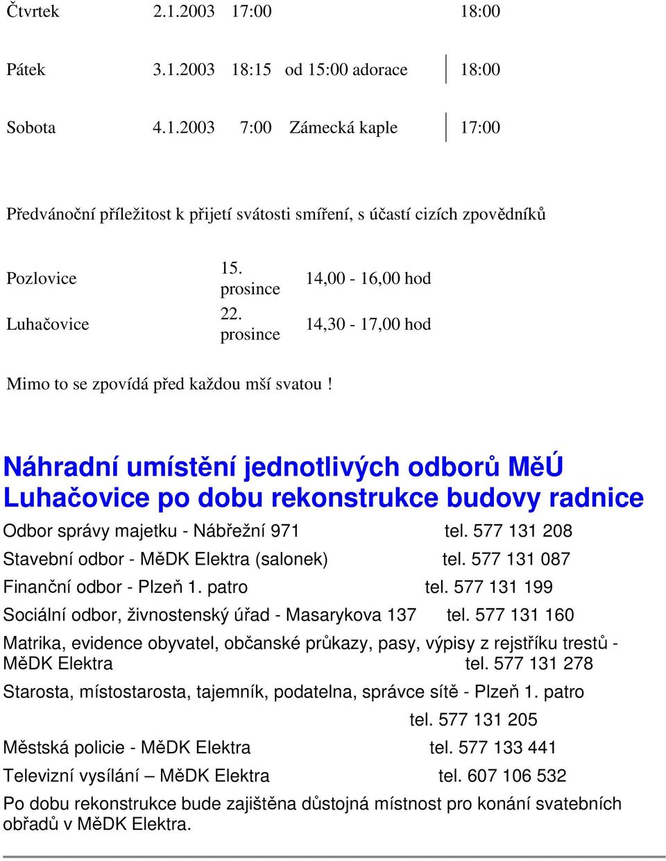 Náhradní umístění jednotlivých odborů MěÚ Luhačovice po dobu rekonstrukce budovy radnice Odbor správy majetku - Nábřežní 971 tel. 577 131 208 Stavební odbor - MěDK Elektra (salonek) tel.