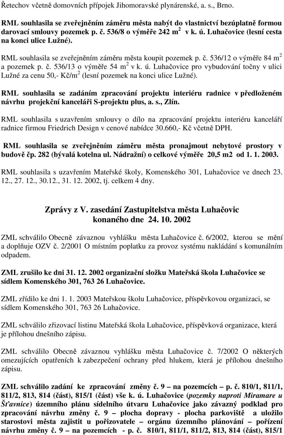 ú. Luhačovice pro vybudování točny v ulici Lužné za cenu 50,- Kč/m 2 (lesní pozemek na konci ulice Lužné).