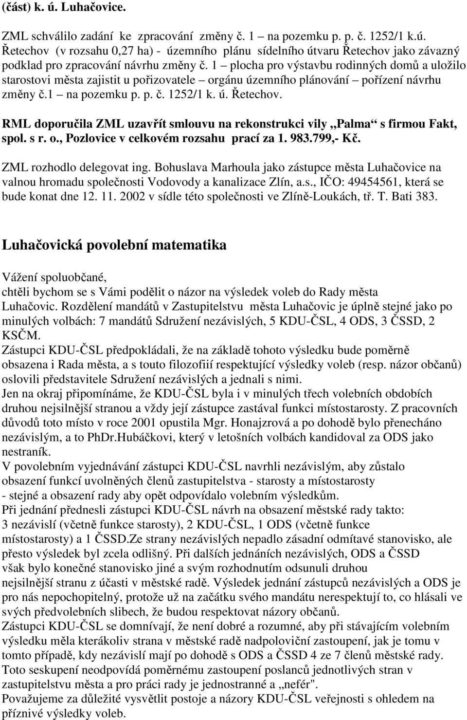 RML doporučila ZML uzavřít smlouvu na rekonstrukci vily Palma s firmou Fakt, spol. s r. o., Pozlovice v celkovém rozsahu prací za 1. 983.799,- Kč. ZML rozhodlo delegovat ing.