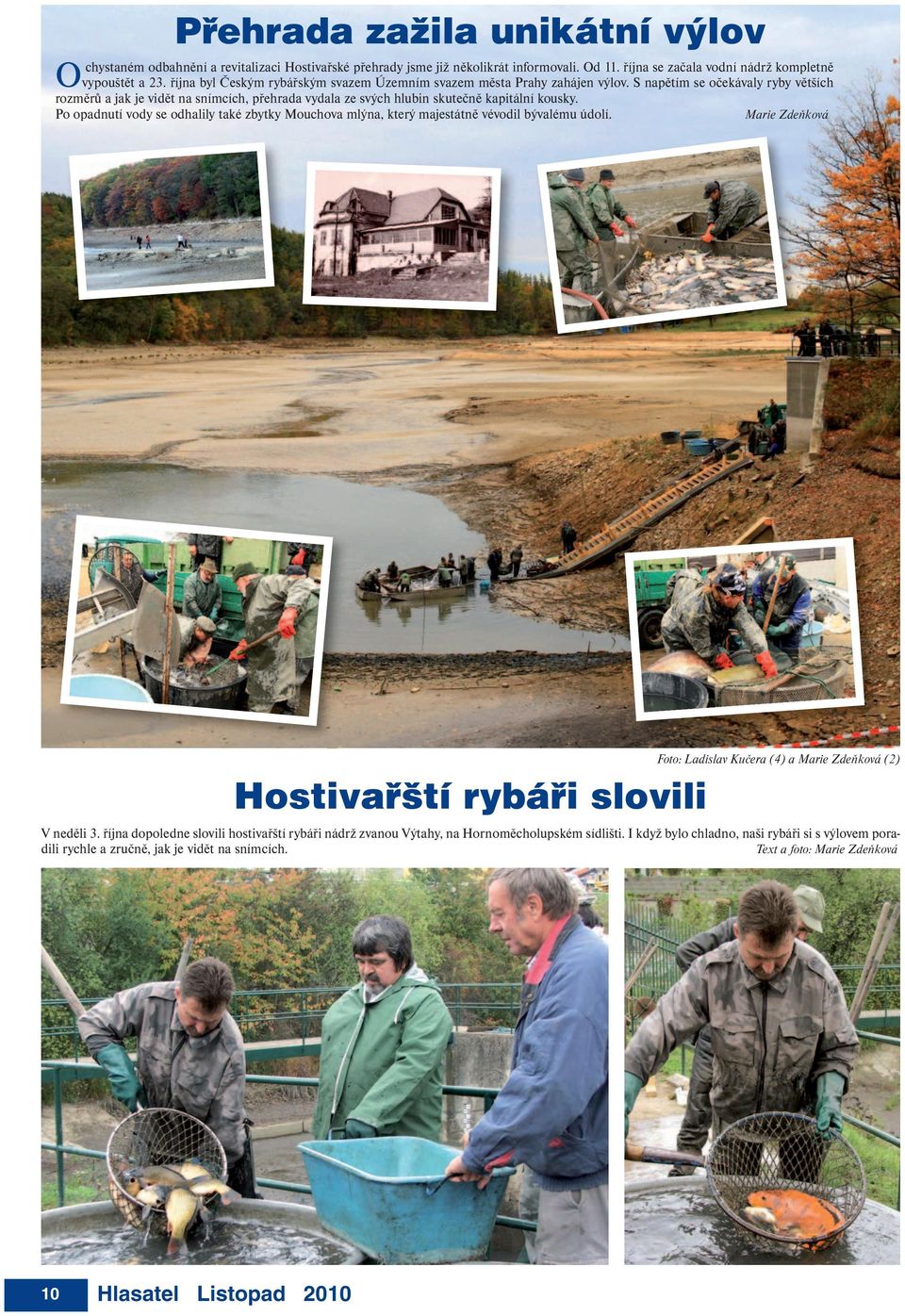 S napětím se očekávaly ryby větších rozměrů a jak je vidět na snímcích, přehrada vydala ze svých hlubin skutečně kapitální kousky.