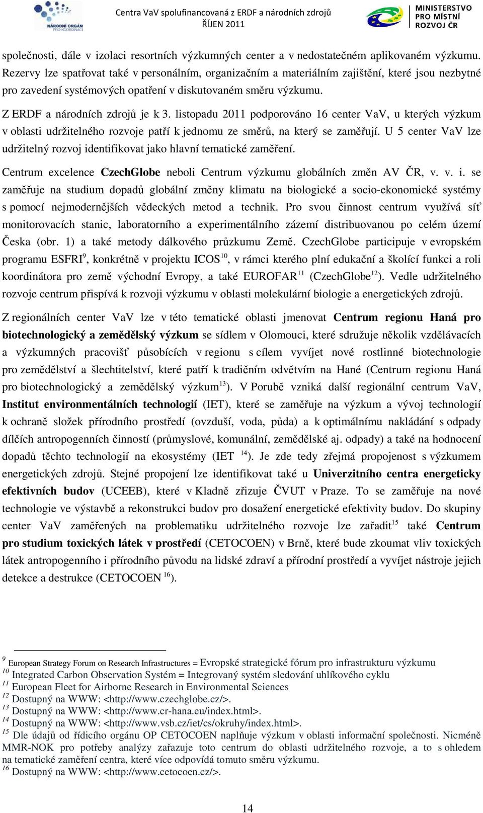 listopadu 2011 podporováno 16 center VaV, u kterých výzkum v oblasti udržitelného rozvoje patří k jednomu ze směrů, na který se zaměřují.