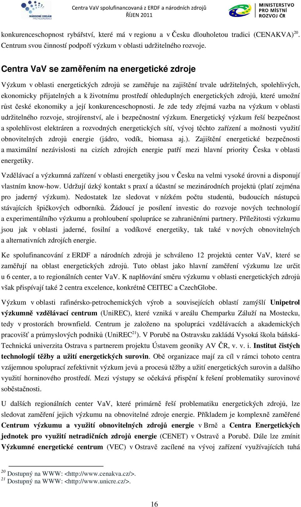 ohleduplných energetických zdrojů, které umožní růst české ekonomiky a její konkurenceschopnosti.