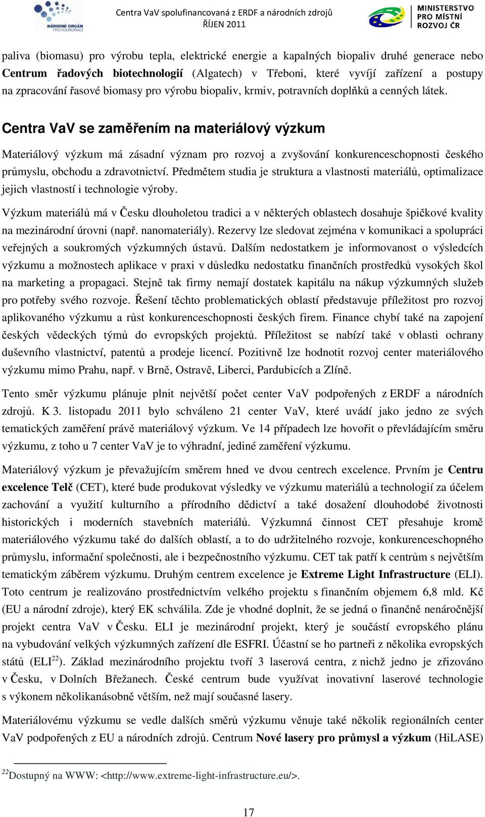 Centra VaV se zaměřením na materiálový výzkum Materiálový výzkum má zásadní význam pro rozvoj a zvyšování konkurenceschopnosti českého průmyslu, obchodu a zdravotnictví.