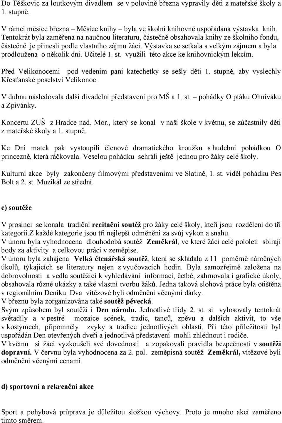 Výstavka se setkala s velkým zájmem a byla prodloužena o několik dní. Učitelé 1. st. využili této akce ke knihovnickým lekcím. Před Velikonocemi pod vedením paní katechetky se sešly děti 1.