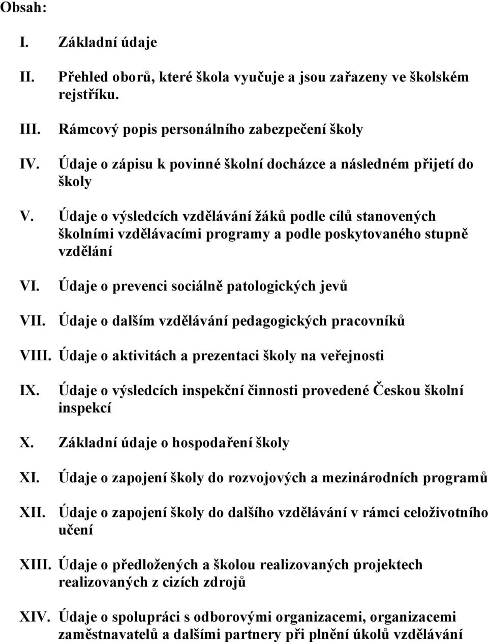 Údaje o výsledcích vzdělávání žáků podle cílů stanovených školními vzdělávacími programy a podle poskytovaného stupně vzdělání VI. Údaje o prevenci sociálně patologických jevů VII.