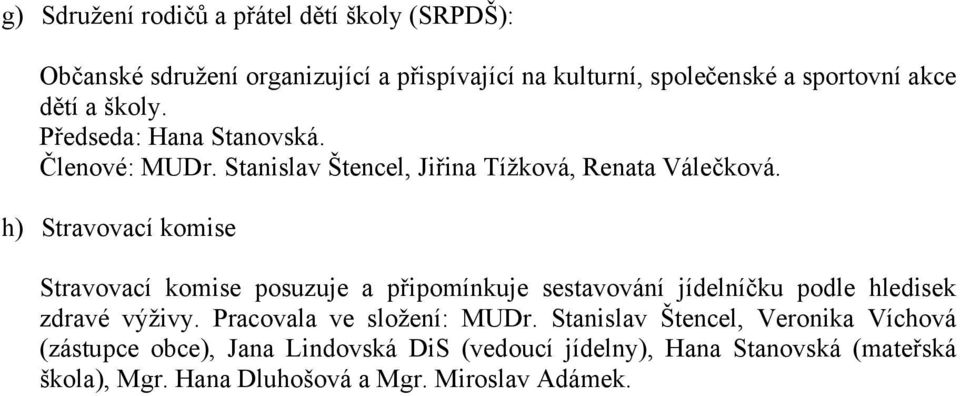 h) Stravovací komise Stravovací komise posuzuje a připomínkuje sestavování jídelníčku podle hledisek zdravé výživy.