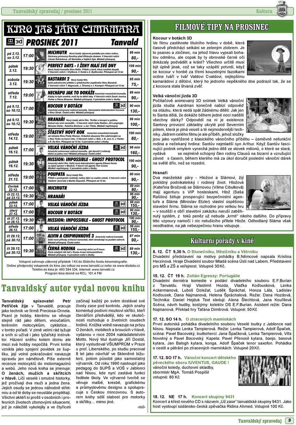 Všechno určitě musí být úplně jinak, což se taky vzápětí potvrdí, když se kocour v honbě za třemi kouzelnými fazolkami ocitne tváří v tvář Valdovi Cvaldovi, nejlepšímu kamarádovi z dětství, který ho