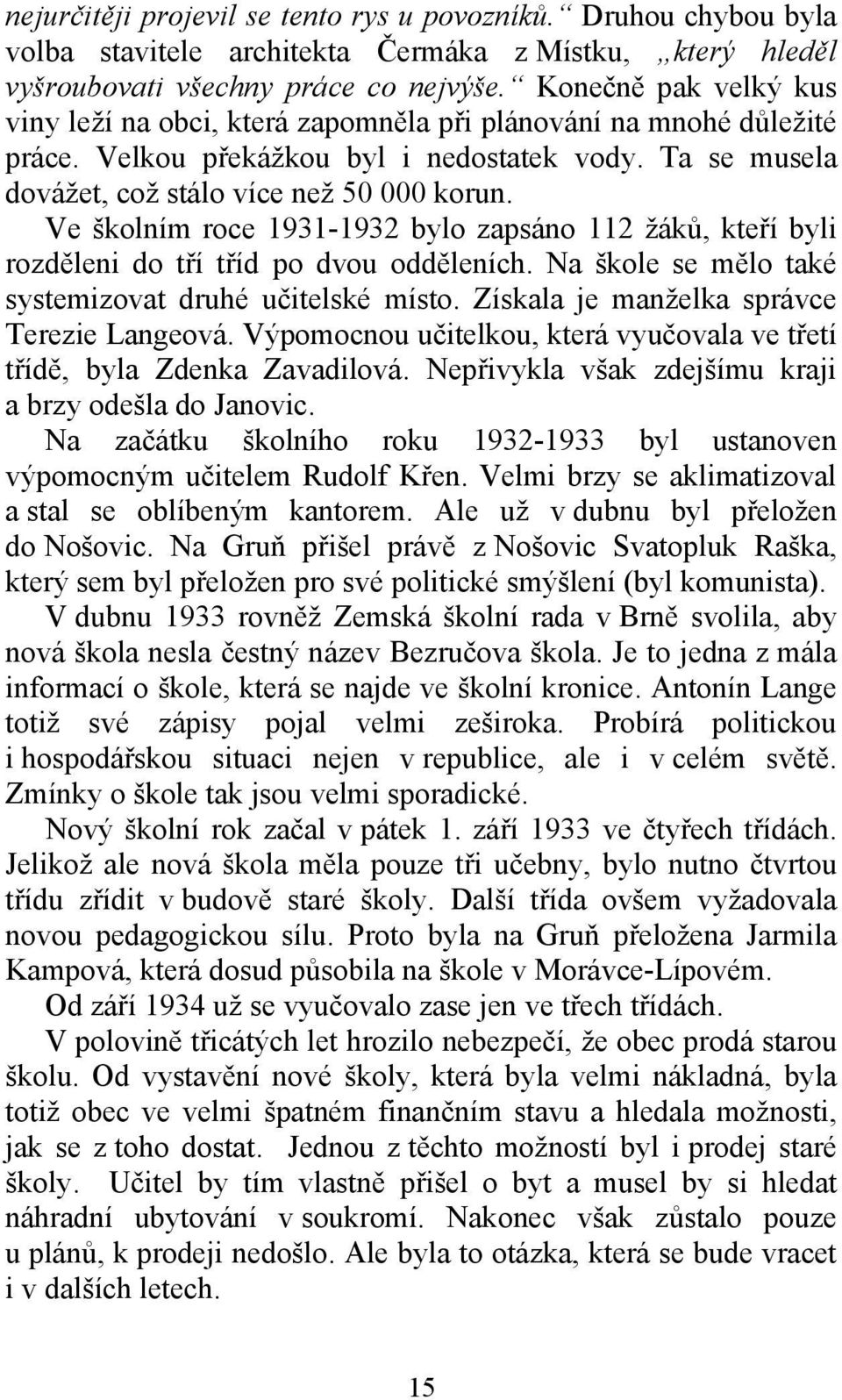 Ve školním roce 1931-1932 bylo zapsáno 112 žáků, kteří byli rozděleni do tří tříd po dvou odděleních. Na škole se mělo také systemizovat druhé učitelské místo.