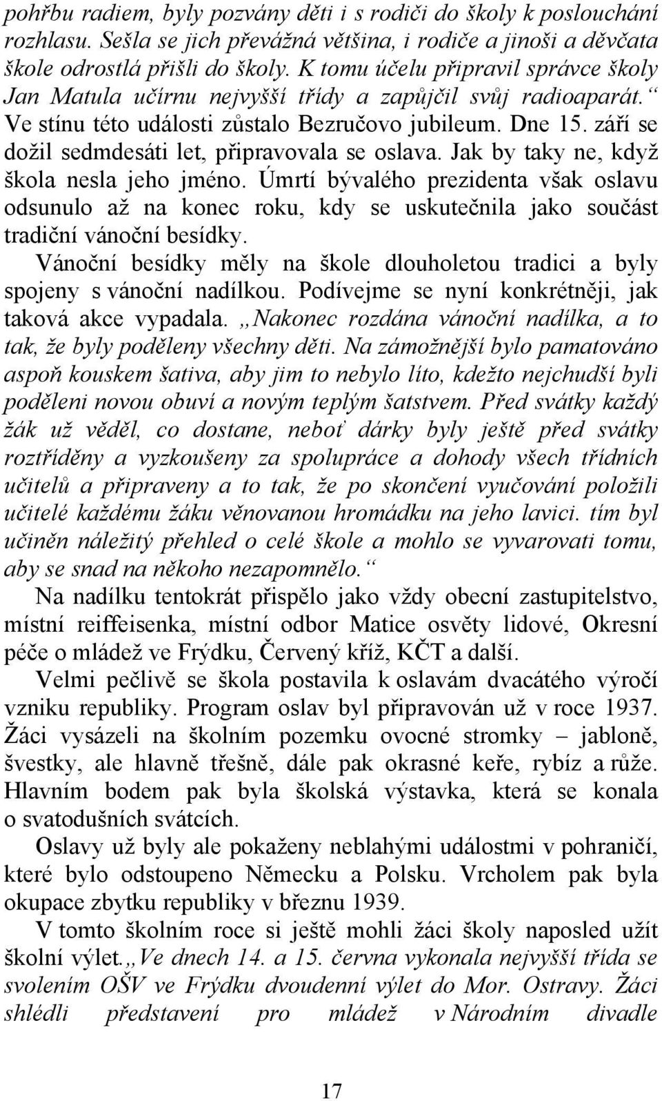 září se dožil sedmdesáti let, připravovala se oslava. Jak by taky ne, když škola nesla jeho jméno.