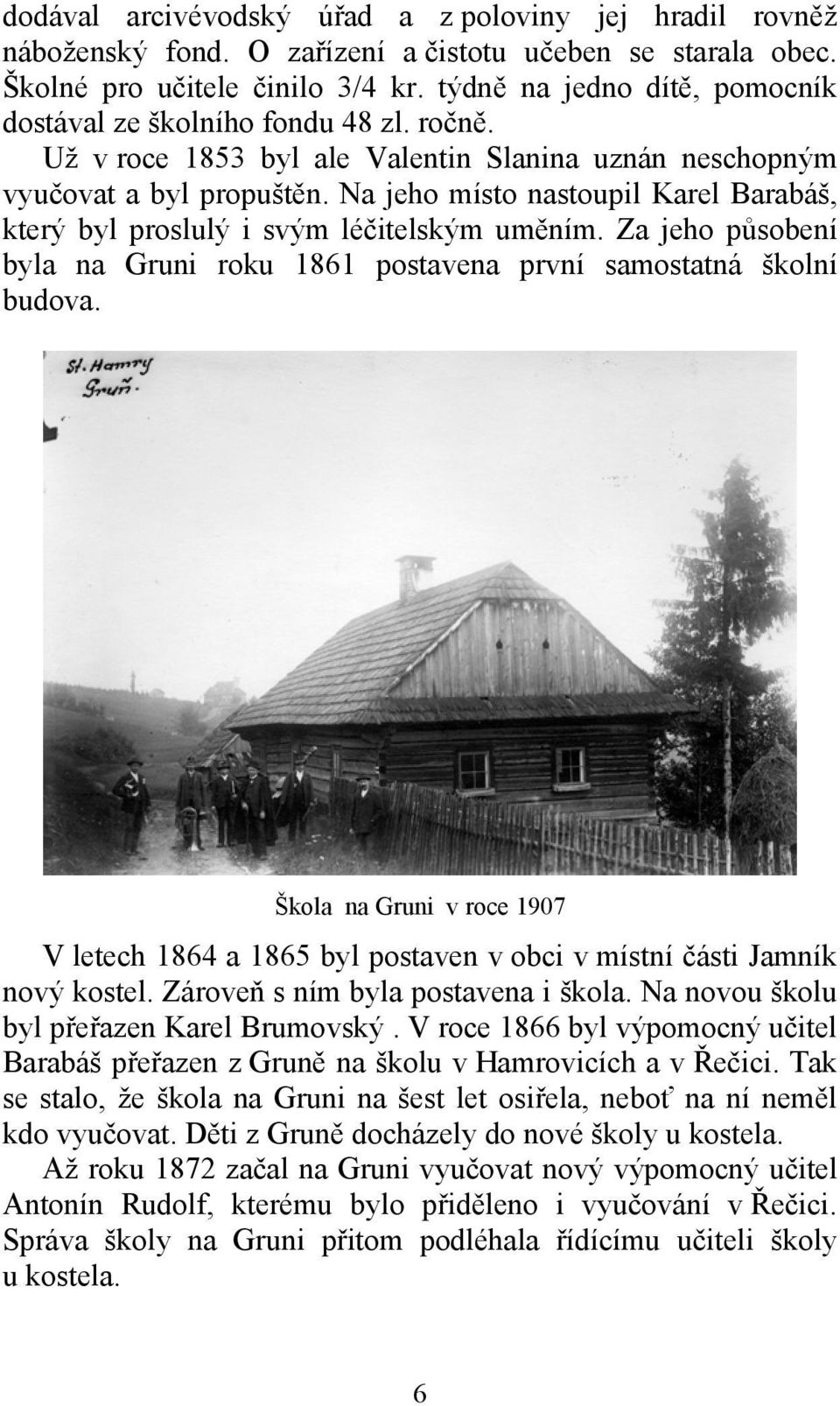 Na jeho místo nastoupil Karel Barabáš, který byl proslulý i svým léčitelským uměním. Za jeho působení byla na Gruni roku 1861 postavena první samostatná školní budova.