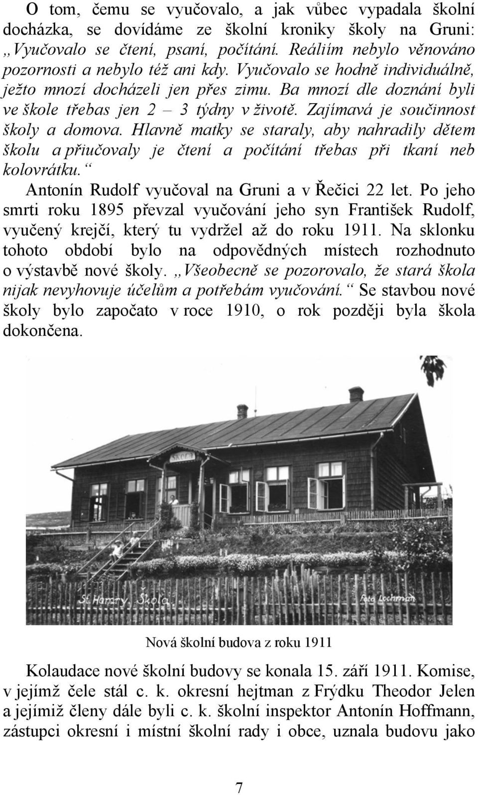 Zajímavá je součinnost školy a domova. Hlavně matky se staraly, aby nahradily dětem školu a přiučovaly je čtení a počítání třebas při tkaní neb kolovrátku.