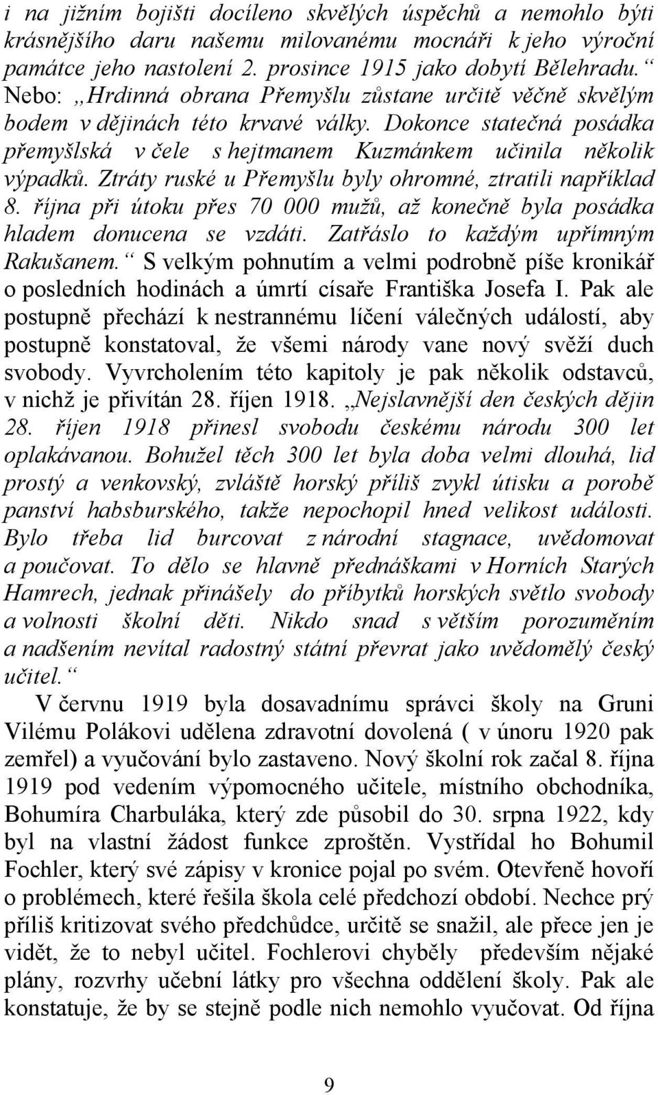 Ztráty ruské u Přemyšlu byly ohromné, ztratili například 8. října při útoku přes 70 000 mužů, až konečně byla posádka hladem donucena se vzdáti. Zatřáslo to každým upřímným Rakušanem.