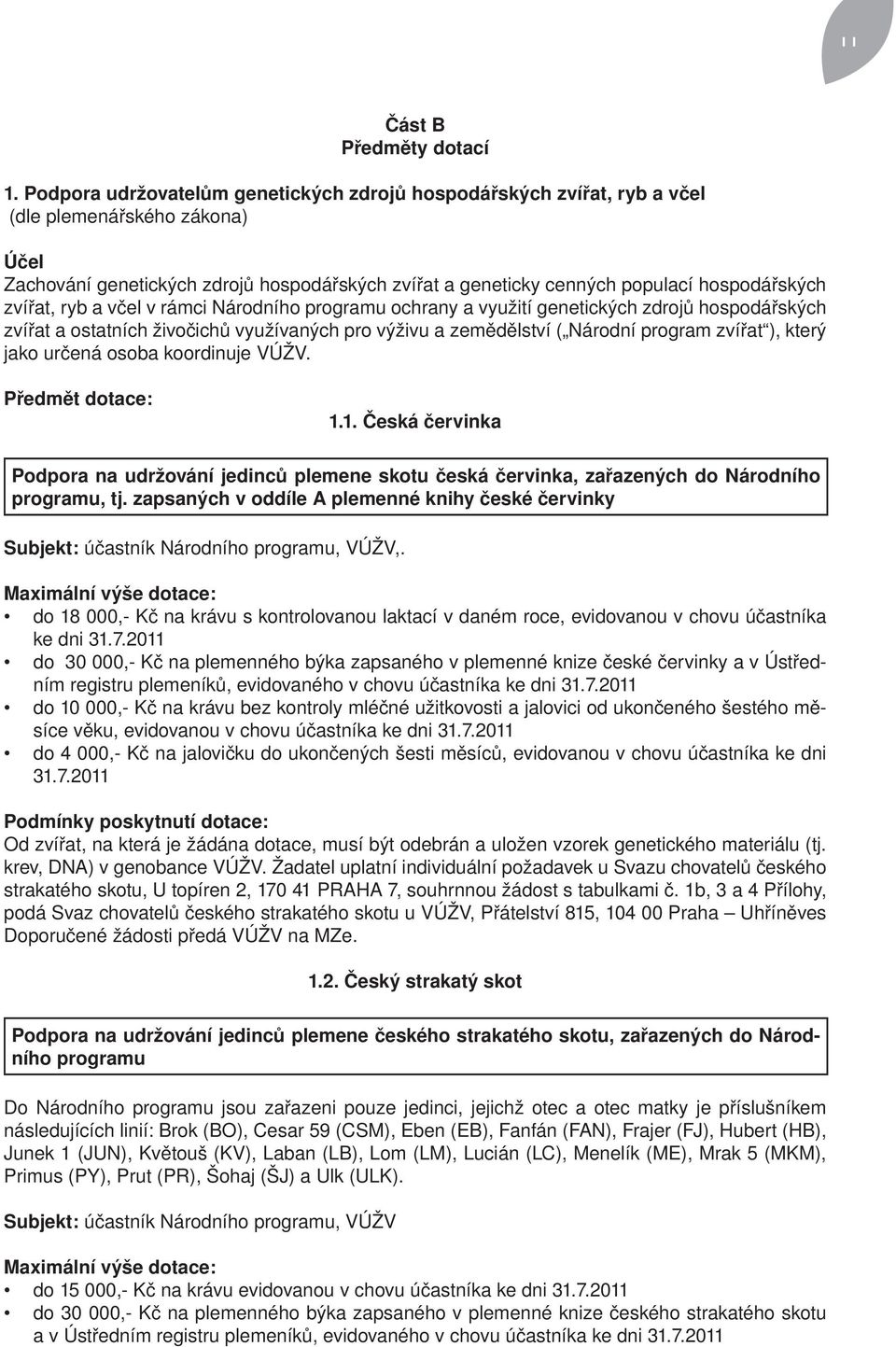 zvířat, ryb a včel v rámci Národního programu ochrany a využití genetických zdrojů hospodářských zvířat a ostatních živočichů využívaných pro výživu a zemědělství ( Národní program zvířat ), který