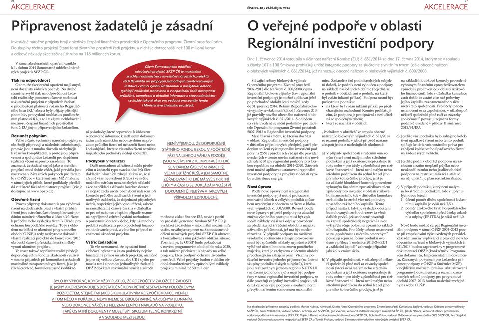 V rámci akceleračních opatření vzniklo k 1. dubnu 2014 Samostatné oddělení náročných projektů SFŽP ČR. Tlak na odpovědnost O tom, že akcelerační opatření mají smysl, není dozajista žádných pochyb.